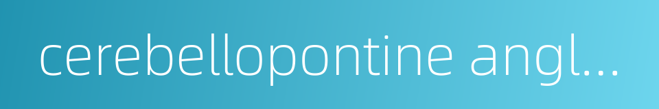 cerebellopontine angle tumor的同义词