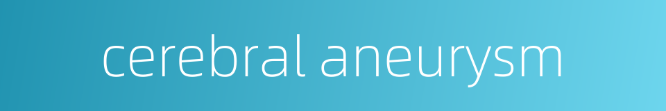 cerebral aneurysm的同义词