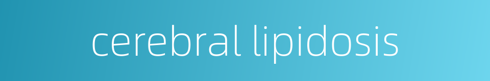 cerebral lipidosis的同义词