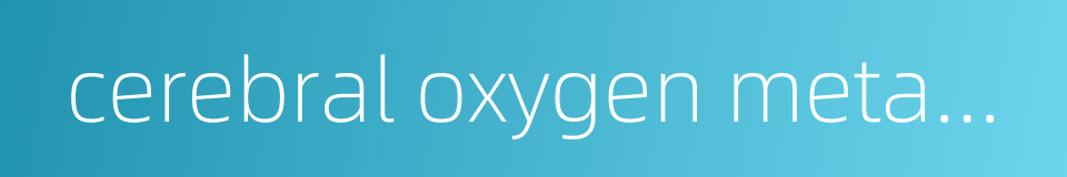 cerebral oxygen metabolism的同义词