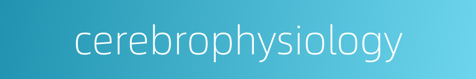 cerebrophysiology的同义词