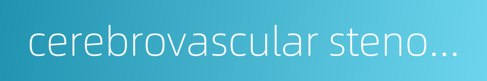 cerebrovascular stenosis的同义词
