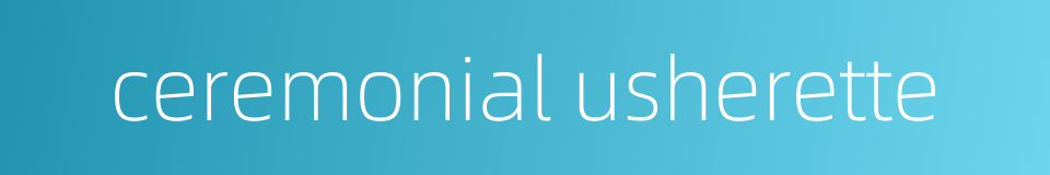 ceremonial usherette的同义词
