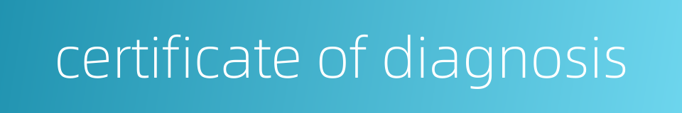 certificate of diagnosis的同义词