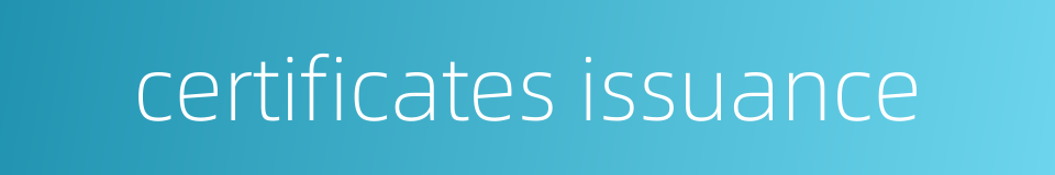 certificates issuance的同义词