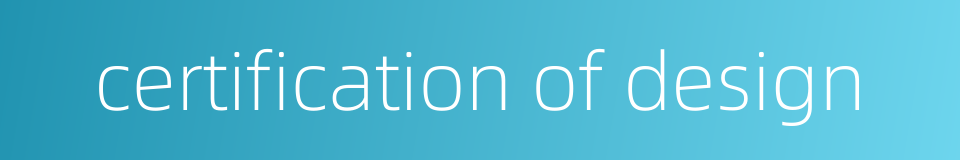certification of design的同义词