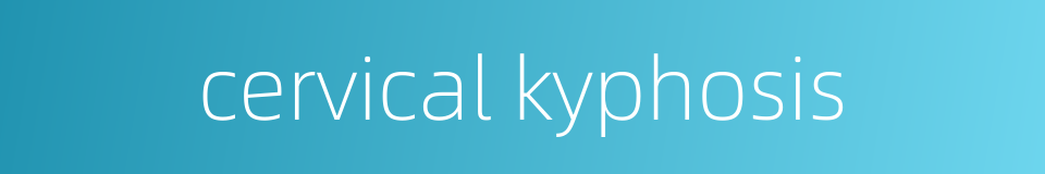 cervical kyphosis的同义词
