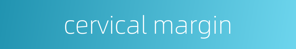 cervical margin的同义词