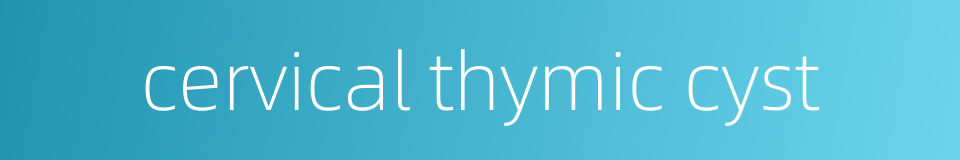 cervical thymic cyst的同义词