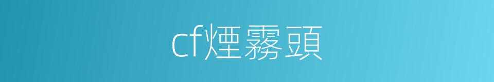 cf煙霧頭的同義詞