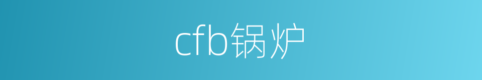 cfb锅炉的同义词