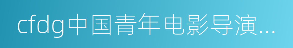 cfdg中国青年电影导演扶持计划的同义词