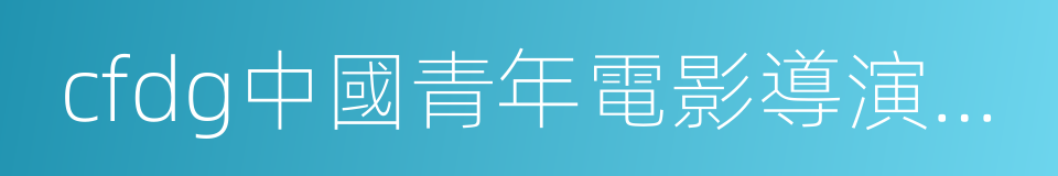 cfdg中國青年電影導演扶持計劃的同義詞