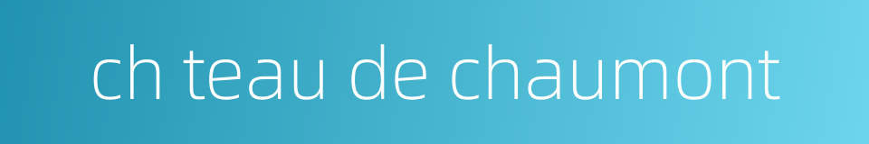 ch teau de chaumont的同义词