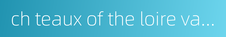 ch teaux of the loire valley的同义词
