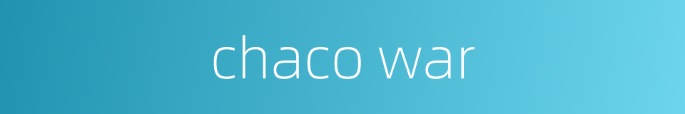 chaco war的同义词