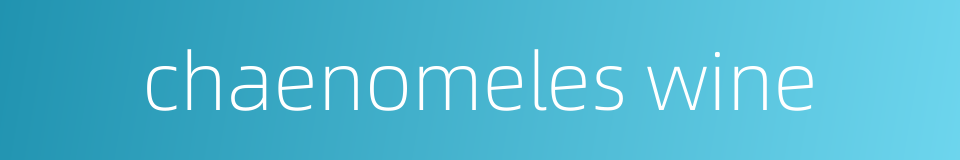chaenomeles wine的同义词
