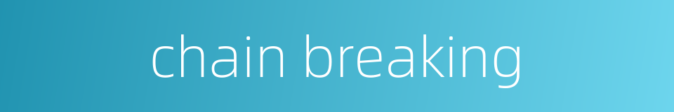 chain breaking的同义词