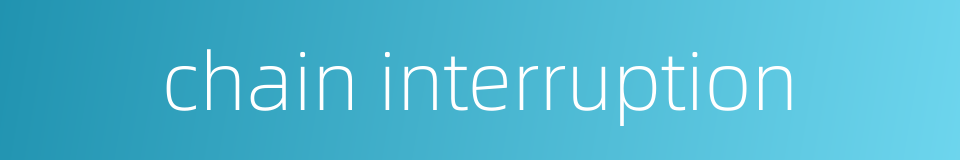 chain interruption的同义词
