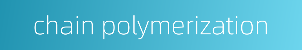 chain polymerization的同义词