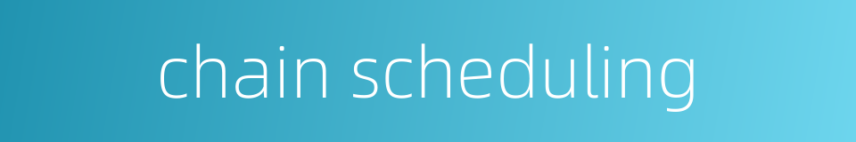 chain scheduling的同义词