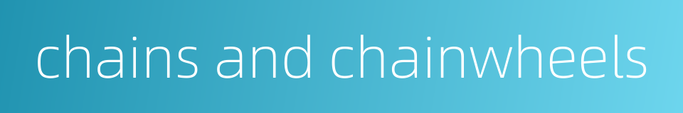 chains and chainwheels的同义词