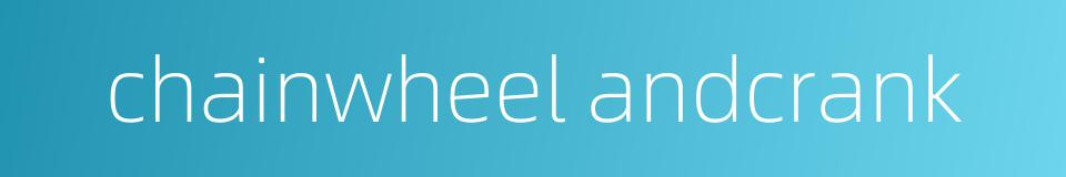 chainwheel andcrank的同义词