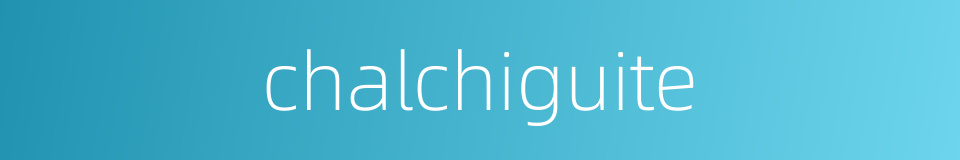 chalchiguite的同义词