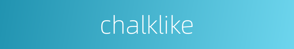 chalklike的同义词