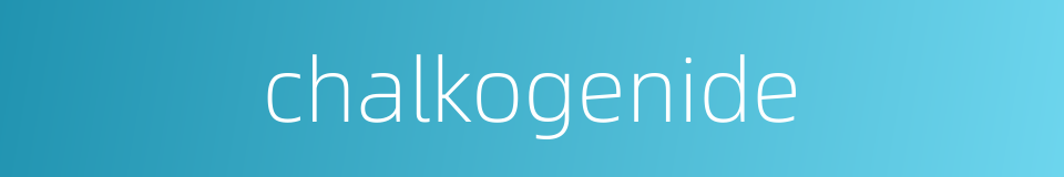 chalkogenide的同义词