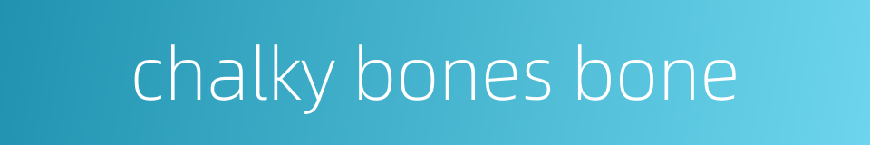 chalky bones bone的同义词