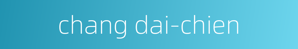 chang dai-chien的同义词