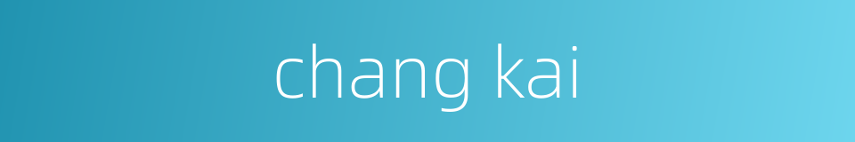 chang kai的同义词