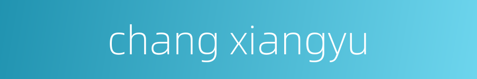 chang xiangyu的同义词