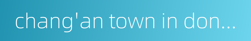 chang'an town in dongguan city的同义词