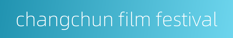 changchun film festival的同义词