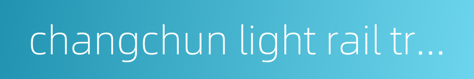 changchun light rail transit的同义词