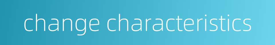 change characteristics的同义词