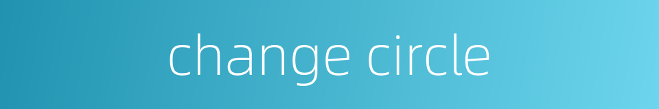 change circle的同义词