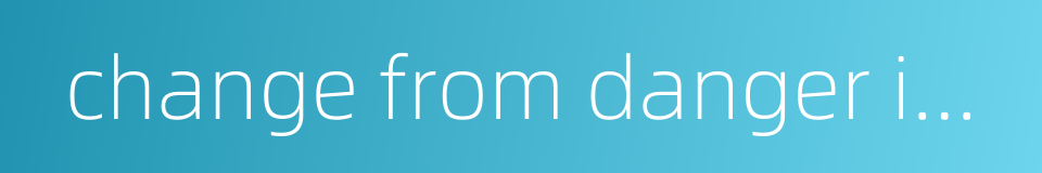 change from danger into safety的同义词