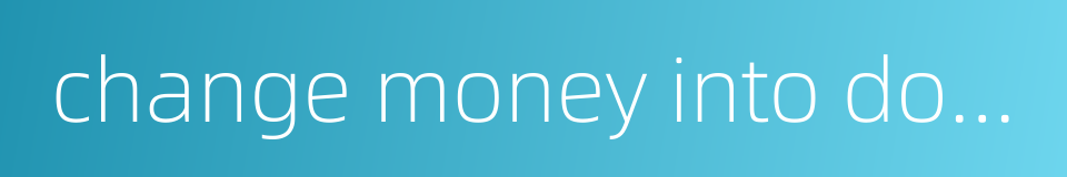 change money into dollars的同义词