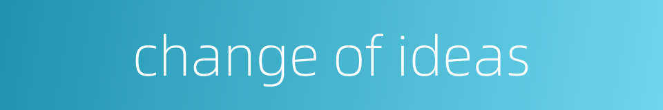 change of ideas的同义词