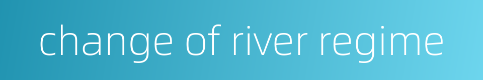 change of river regime的同义词