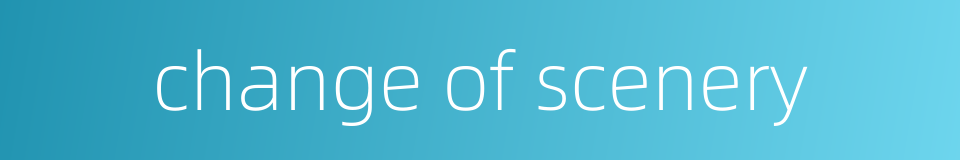 change of scenery的同义词