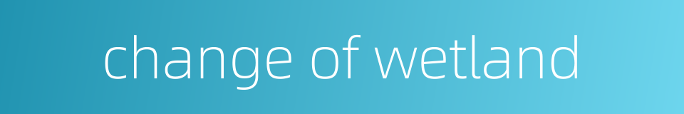 change of wetland的同义词