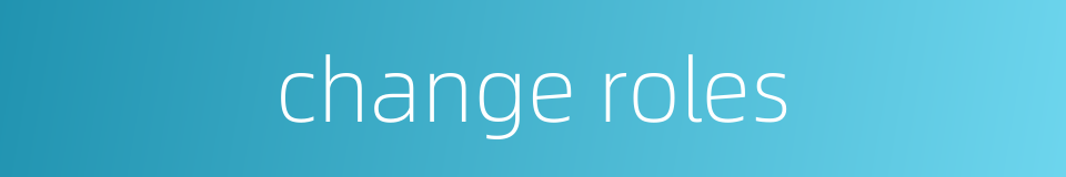 change roles的同义词