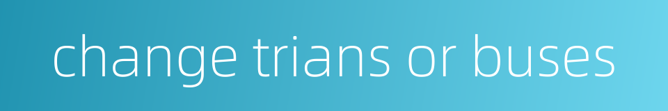 change trians or buses的同义词