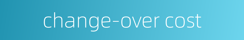 change-over cost的同义词