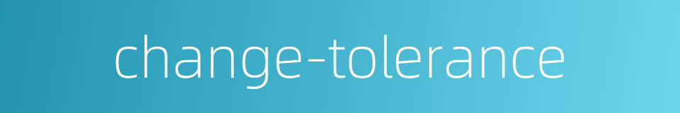 change-tolerance的同义词