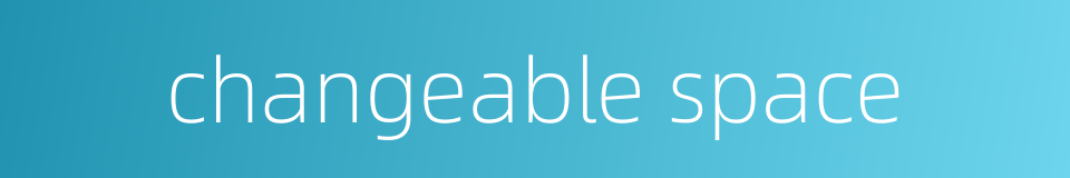 changeable space的同义词